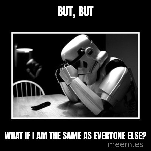 Sad Trooper meme: BUT, BUT / WHAT IF I AM THE SAME AS EVERYONE ELSE?