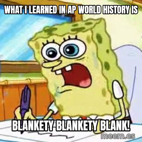 Spongebob What I Learned In Boating School Is meme: What I leaRned In ap world history is / Blankety blanketY blank!