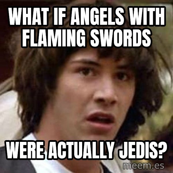 Conspiracy Keanu meme: What if angels with flaming swords / WerE actually jedis?