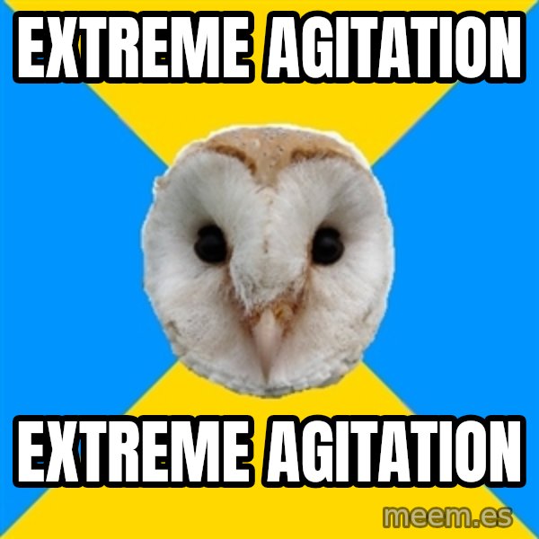 Bipolar Owl meme: extreme agitation / extreme agitation