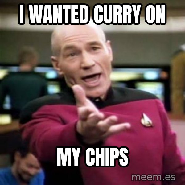 Picard Wtf meme: i wanted curry on / my chips