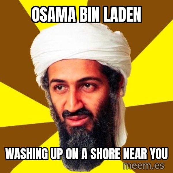 Osama meme: OSAMA BIN LADEN / WASHING UP ON A SHORE NEAR YOU