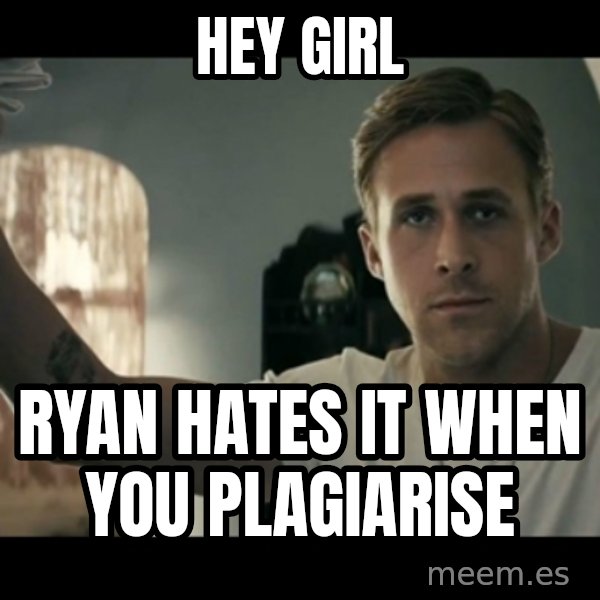 ryan gosling hey girl meme: Hey girl / Ryan hates it when you plagiarise