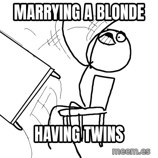 Desk Flip Rage Guy meme: Marrying a Blonde / Having twins