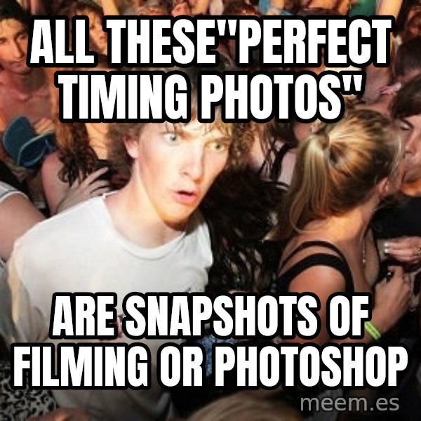 Sudden Realization Ralph meme: All these"perfect timing photos" / Are snapshots of filming or photoshop