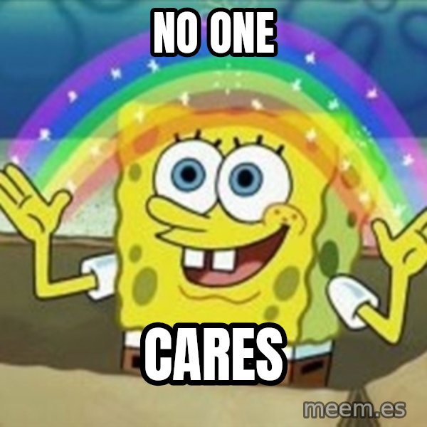 Spongebob meme: No one / cares