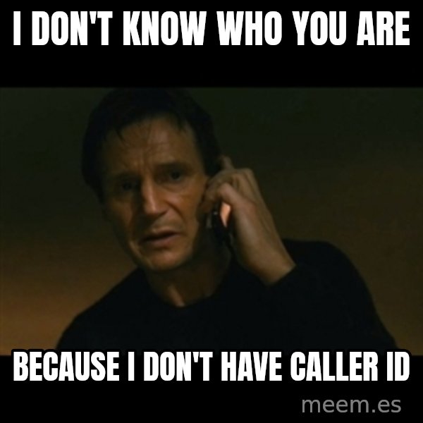 liam neeson taken meme: i don't know who you are / because i don't have caller id
