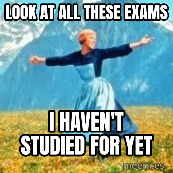 Look at all these meme: look at all these exams / I haven't studied for yet