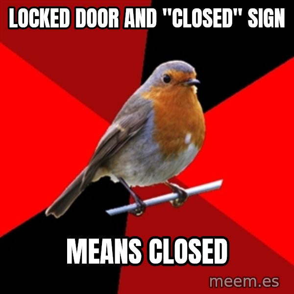 Retail Robin meme: LOCKED DOOR AND "CLOSED" SIGN / MEANS CLOSED