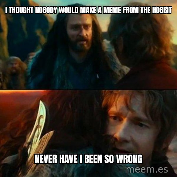 Never Have I Been So Wrong meme: I thought nobody would make a meme from the hobbit / never have i been so wrong