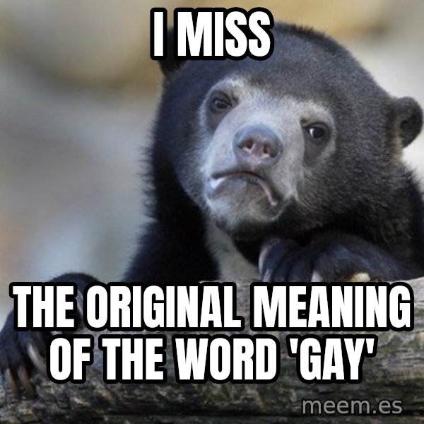Confession Bear meme: I miss / the original meaning of the word 'gay'