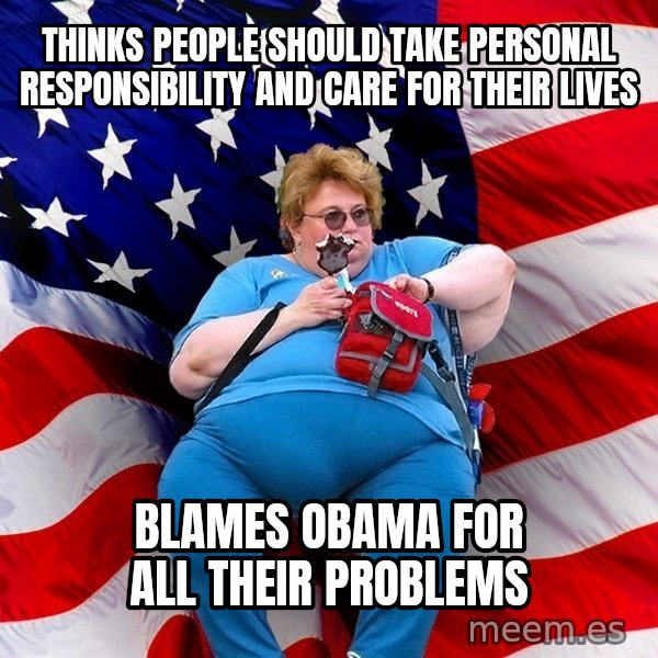 Obese American meme: thinks people should take personal responsibility and care for their lives / blames obama for all their problems
