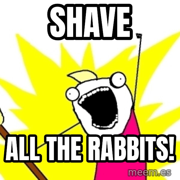 X ALL THE THINGS meme: Shave / all the rabbits!