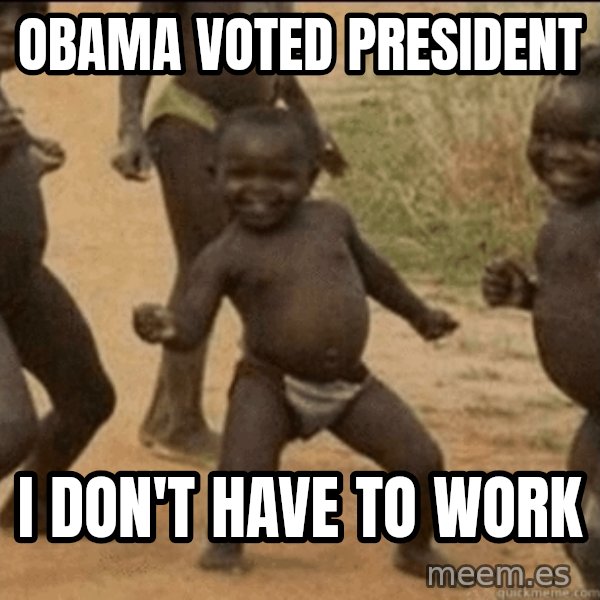 Third World Success meme: Obama voted president / I don't have to work