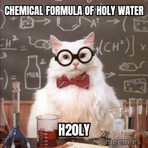 Science Cat meme: Chemical formula of holy water / h20ly