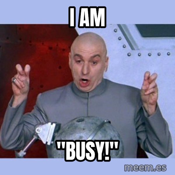 Dr Evil meme meme: i am / "busy!"