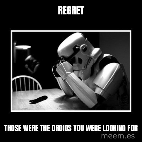 Sad Trooper meme: REGRET / THOSE WERE THE DROIDS YOU WERE LOOKING FOR
