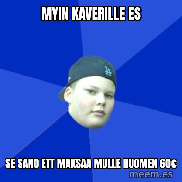 Jonnen Neuvo meme: MYIN KAVERILLE ES / SE SANO ETT MAKSAA MULLE HUOMEN 60€