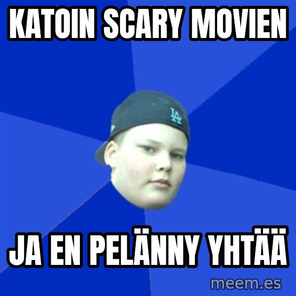 Jonnen Neuvo meme: KATOIN SCARY MOVIEN / JA EN PELÄNNY YHTÄÄ