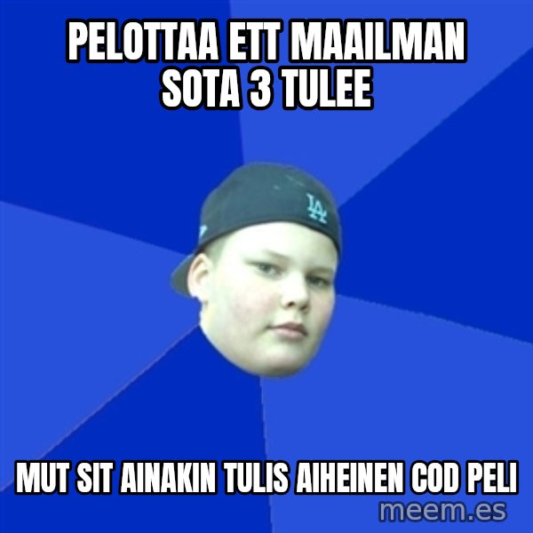 Jonnen Neuvo meme: PELOTTAA ETT MAAILMAN SOTA 3 TULEE / MUT SIT AINAKIN TULIS AIHEINEN COD PELI