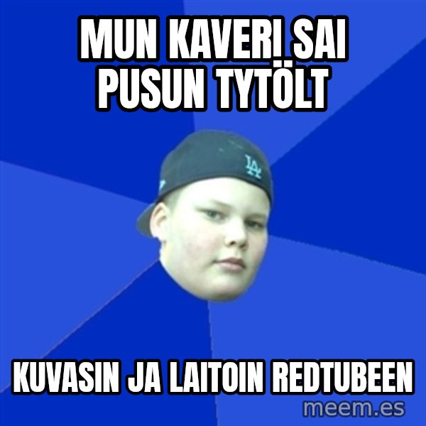 Jonnen Neuvo meme: MUN KAVERI SAI PUSUN TYTÖLT / KUVASIN JA LAITOIN REDTUBEEN