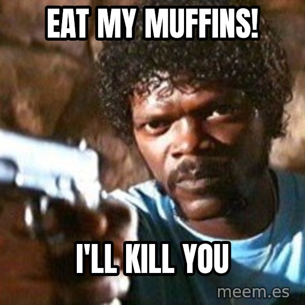 Pulp Fiction meme: EaT my Muffins! / I'll kill you