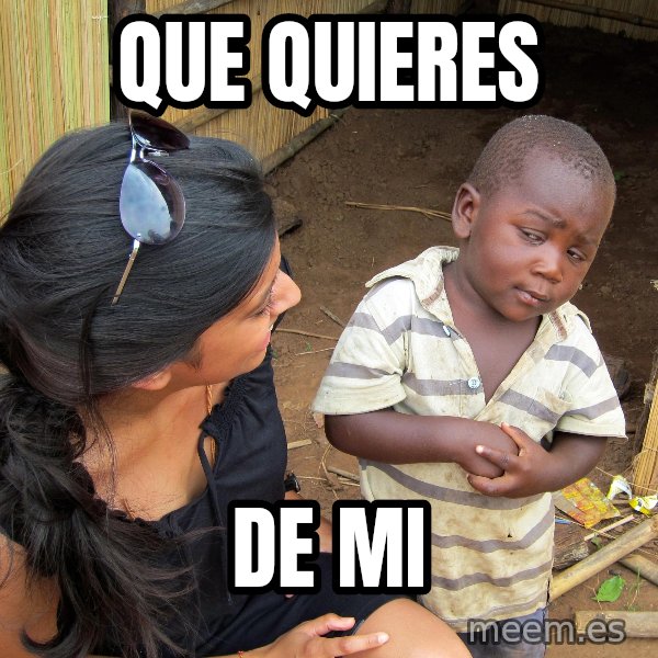 Skeptical African Child meme: QUE QUIERES / DE MI