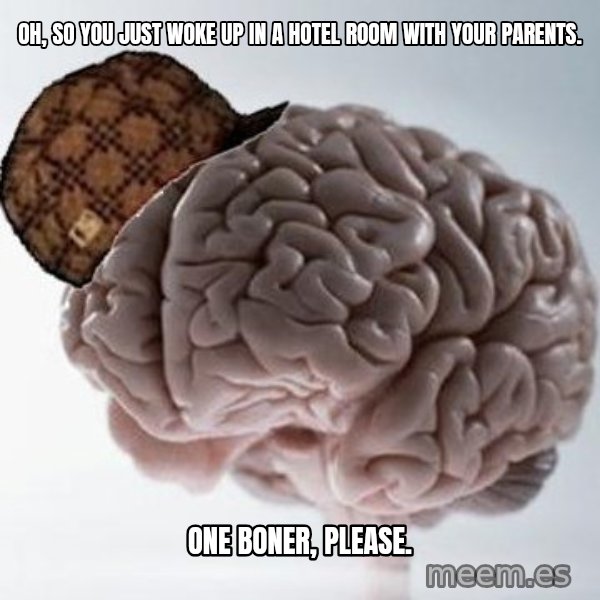 Scumbag Brain meme: oh, so you just woke up in a hotel room with your parents. / one boner, please.