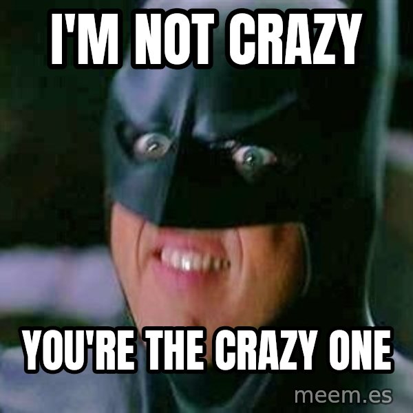 Goddamn Batman meme: I'm not crazy / you're the crazy one
