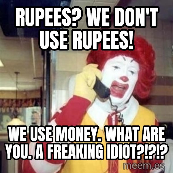 Ronald Mcdonald Call meme: rupees? we don't use rupees! / we use money. what are you. a freaking idiot?!?!?