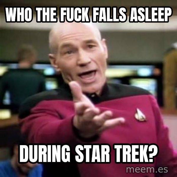 Picard Wtf meme: Who the fuck falls asleep / during star trek?