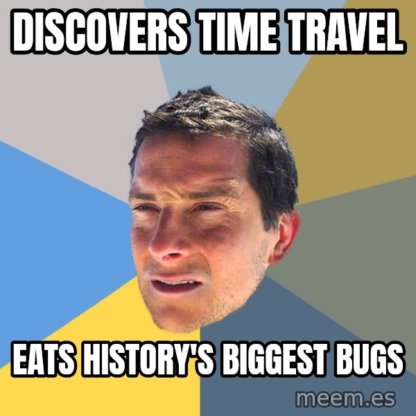 Bear Grylls meme: discovers time travel / eats history's biggest bugs