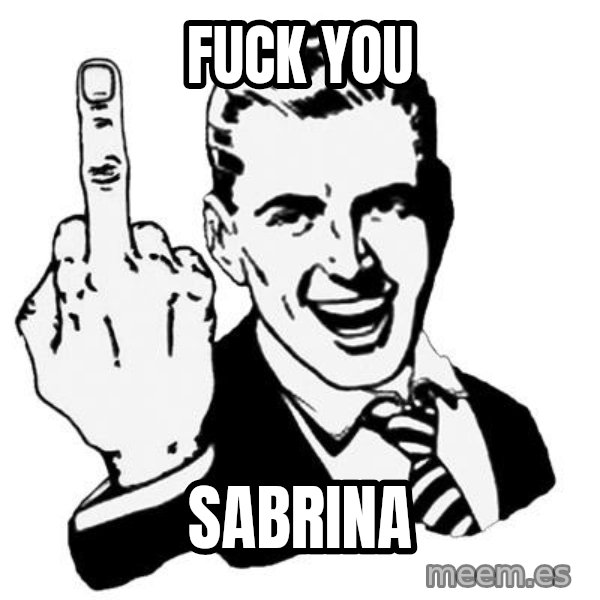Lol Fuck You meme: FUCK YOU / SAbRINA