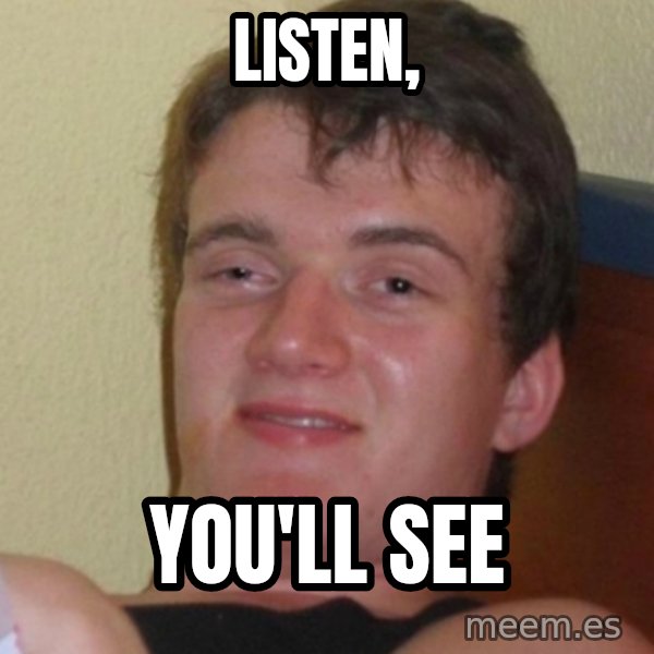 Stoner Stanley meme: Listen, / you'll see