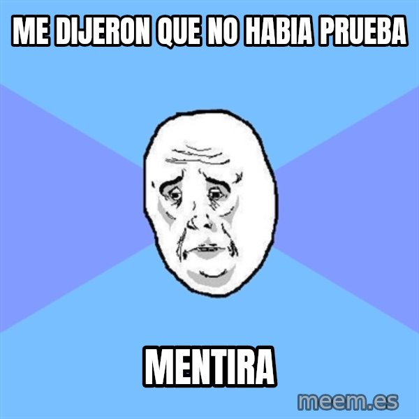 Okay Guy meme: me DIJERON que no habia prueba / Mentira
