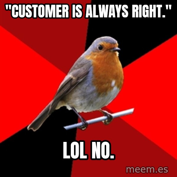 Retail Robin meme: "Customer is always right." / LOL no.