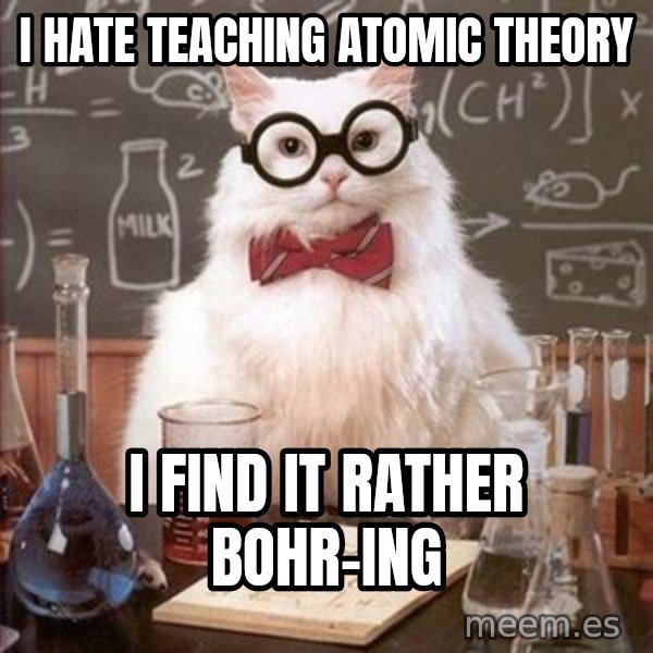 Chemistry Cat meme: I hate teaching atomic theory / I find it rather bohr-ing
