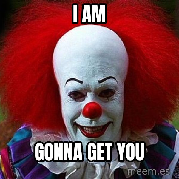Pennywise the Clown meme: I Am / Gonna Get You