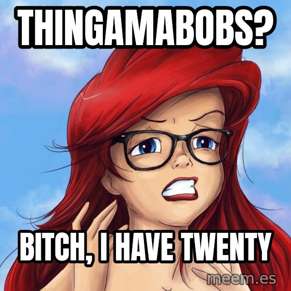 Hipster Ariel meme: Thingamabobs? / Bitch, I have twenty