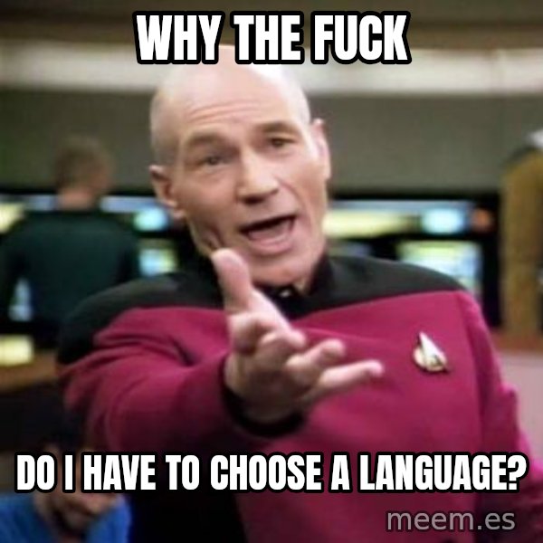 Picard Wtf meme: Why the fuck / Do I have to chOose a language?