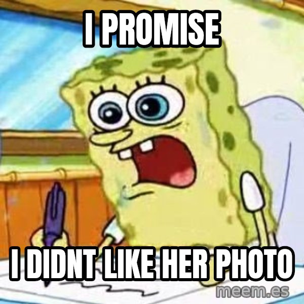Spongebob What I Learned In Boating School Is meme: I PROMISE / I DIDNT LIKE HER PHOTO
