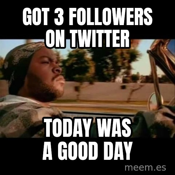 Ice Cube- Today was a Good day meme: Got 3 fOllowErs on twitter / Today was a good day