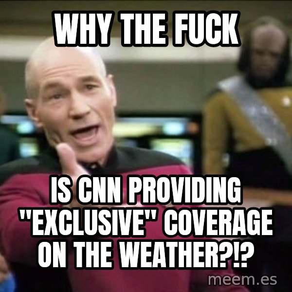Why the fuck meme: Why the fuck / Is CNN providing "exclusive" coveraGe on the Weather?!?
