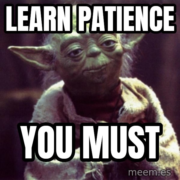 Advice Yoda Gives meme: learn patience / you must
