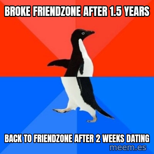 Socially Awesome Awkward Penguin meme: broke friendzone after 1.5 years / back to friendzone after 2 weeks dating