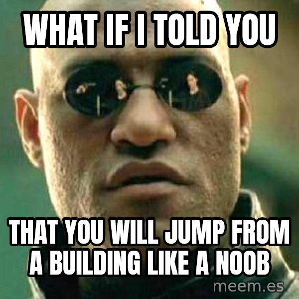 What if I told you / Matrix Morpheus meme: what if i told you / that you will jump from a building like  a noob