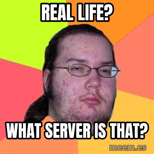 Butthurt Dweller meme: REAL LIFE? / WHAT SERVER IS THAT?