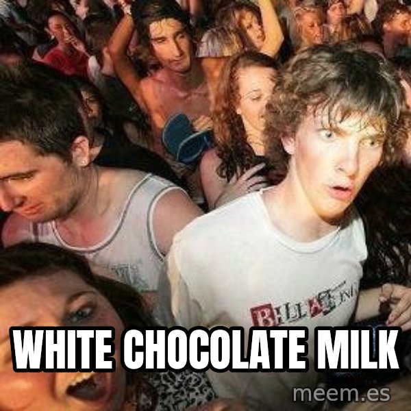 -Sudden Clarity Clarence meme: white chocolate milk