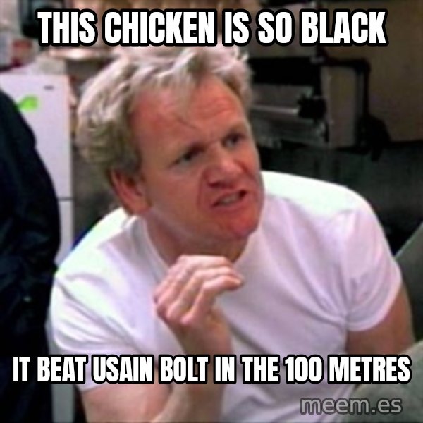 Gordon Ramsay meme: This CHICKEN IS SO BLACK / IT BEAT USAIN BOLT IN THE 100 METRES