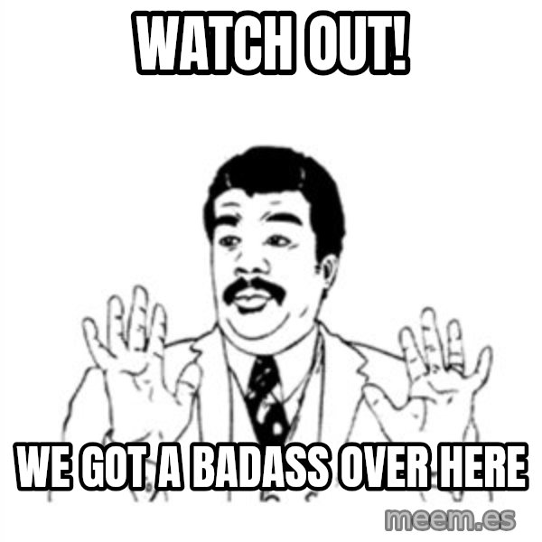 aysi meme: Watch Out! / We got a badass over here